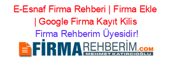 E-Esnaf+Firma+Rehberi+|+Firma+Ekle+|+Google+Firma+Kayıt+Kilis Firma+Rehberim+Üyesidir!